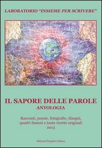 Immagine copertina libro Il sapore delle parole. Antologia del Laboratorio «Insieme per scrivere» 2013