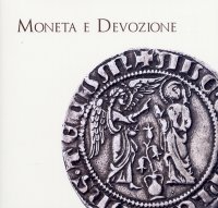 Immagine copertina libro Moneta e devozione. Le offerte alla sacra cintola, gli Angiò e le immagini sacre nelle monete tra Medioevo e Rinascimento a Prato. Ediz. illustrata