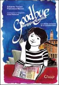 Immagine copertina libro Goodbye Reggio Emilia. Le ultime notizie di un extraterrestre