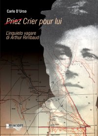 Immagine copertina libro (Priez) crier pour lui. L'inquieto vagare di Arthur Rimbaud