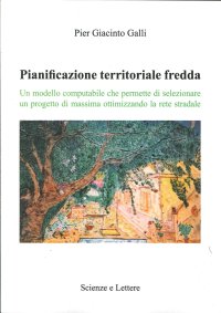 Immagine copertina libro Pianificazione territoriale fredda. Un modello computabile che permette di selezionare un progetto di massima ottimizzando la rete stradale