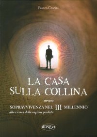 Immagine copertina libro La casa sulla collina ovvero sopravvivenza nel III millennio alla riceRca della ragione perduta