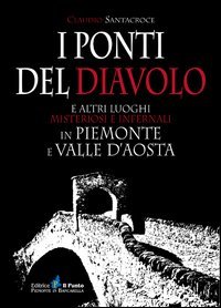 Immagine copertina libro I ponti del diavolo e altri luoghi misteriosi e infernali in Piemonte e Valle d'Aosta