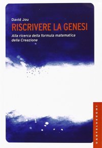 Immagine copertina libro Riscrivere la Genesi. Alla ricerca della formula matematica della creazione
