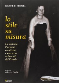 Immagine copertina libro Lo stile su misura. La sartoria Piccinini. Creatività e maestria nella città del premio