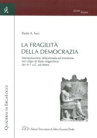 Immagine copertina libro La fragilità della democrazia. Manipolazione istituzionale ed eversione nel colpo di stato oligarchico del 411 a.C. ad Atene