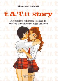 Immagine copertina libro t.A.T.u. story. Ricostruzione dell'ascesa e declino del duo pop più controverso degli anni 2000