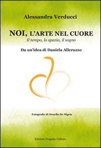 Immagine copertina libro Noi, l'arte nel cuore. Il tempo, lo spazio, il sogno