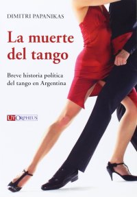 Immagine copertina libro La muerte del tango. Breve historia política del tango en Argentina