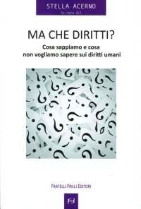 Immagine copertina libro Ma che diritti ? Cosa sappiamo e cosa non vogliamo sapere sui diritti umani