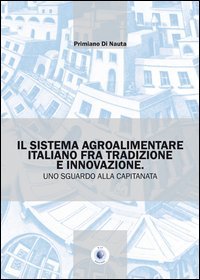 Immagine copertina libro Il sistema agroalimentare italiano fra tradizione e innovazione. Uno sguardo alla Capitanata