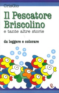 Immagine copertina libro Il pescatore Briscolino e tante altre storie da leggere e colorare. Ediz. illustrata