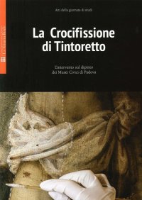 Immagine copertina libro La crocifissione di Tintoretto. L'intervento sul dipinto dei Musei Civici di Padova. Ediz. illustrata