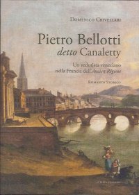 Immagine copertina libro Pietro Belloti detto Canaletty. Un vedutista veneziano nella Francia dell'Ancien Regime