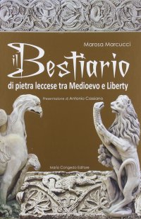 Immagine copertina libro Il bestiario di pietra leccese tra Medioevo e liberty. Ediz. illustrata