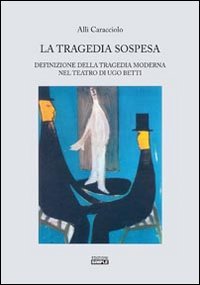 Immagine copertina libro La tragedia sospesa. Definizione della tragedia moderna nel teatro di Ugo Betti