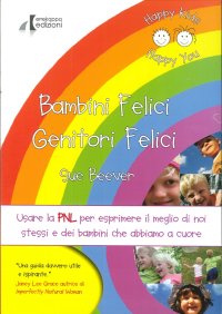 Immagine copertina libro Bambini felici genitori felici. Usare la PNL per esprimere il meglio di noi stessi e dei bambini che abbiamo a cuore