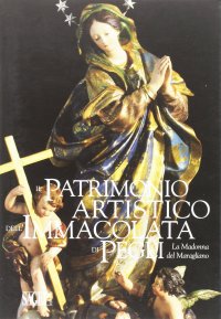 Immagine copertina libro Il patrimonio artistico dell'Immacolata di Pegli. La Madonna del Maragliano. Ediz. illustrata