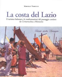 Immagine copertina libro La costa del Lazio. Il turismo balneare e la trasformazione del paesaggio costiero da Civitavecchia a Minturno. Ediz. illustrata