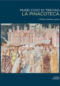 Immagine copertina libro Musei civici di Treviso. La pinacoteca. Vol. 1: Pittura romanica e gotica