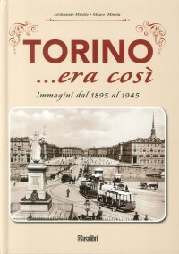 Immagine copertina libro Torino... era così. Immagini dal 1895 al 1945. Ediz. illustrata