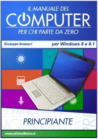 Immagine copertina libro Il manuale del computer per chi parte da zero. Edizione Win 8/8.1