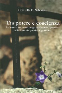 Immagine copertina libro Tra potere e coscienza. La letteratura come luogo dell'azione «pratica» nella filosofia politica e giuridica