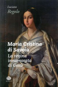 Immagine copertina libro Maria Cristina di Savoia. La regina innamorata di Gesù