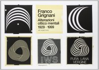 Immagine copertina libro Franco Grignani. Alterazioni ottico mentali 1929-1999. Ediz. illustrata