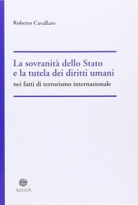 Immagine copertina libro La sovranità dello Stato e la tutela dei diritti umani nel fatti di terrorismo internazionale