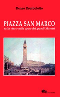 Immagine copertina libro Piazza San Marco nella vita e nelle opere dei grandi maestri. Ediz. illustrata