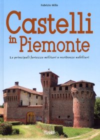 Immagine copertina libro Castelli in Piemonte. Le principali fortezze militari o residenze nobiliari