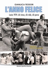Immagine copertina libro L'anno felice. Lazio 1974. Chi vinse e chi perse
