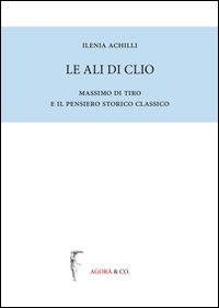 Immagine copertina libro Le ali di Clio. Massimo di Tiro e il pensiero storico classico