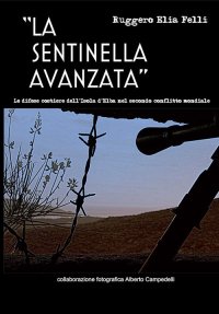 Immagine copertina libro La sentinella avanzata. Le difese costiere dell'isola d'Elba nel secondo conflitto mondiale