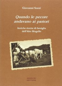 Immagine copertina libro Quando le pecore andavano ai pastori. Antiche ricette di famiglia dell'Alto Mugello