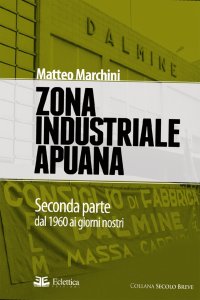 Immagine copertina libro Zona industriale Apuana. Seconda parte dal 1960 ai giorni nostri