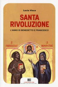 Immagine copertina libro Santa rivoluzione. L'anno di Benedetto e Francesco
