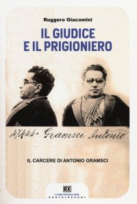 Immagine copertina libro Il giudice e il prigioniero. Il carcere di Antonio Gramsci