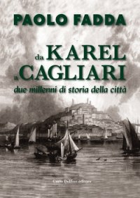 Immagine copertina libro Da Karel a Cagliari. Due millenni di Storia della città