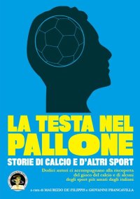 Immagine copertina libro La testa nel pallone. Storie di calcio e d'altri sport