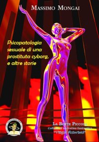 Immagine copertina libro Psicopatologia sessuale di una prostituta cyborg, e altre storie