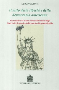 Immagine copertina libro Il mito della libertà e della democrazia americana. Un tentativo di esame critico della storia degli Stati Uniti dalla nascita alla guerra fredda