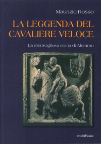 Immagine copertina libro La leggenda del cavaliere veloce. La meravigliosa storia di Aleramo
