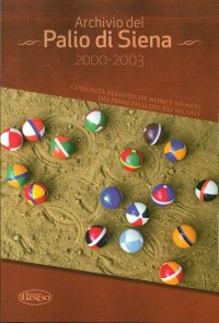 Immagine copertina libro Archivio del Palio di Siena 2000-2003. Curiosità statistiche, nomi e numeri dei primi palii del XXI secolo