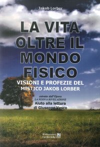 Immagine copertina libro La vita oltre il mondo fisico. Visioni e profezie del mistico Jakob Lorber