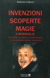 Immagine copertina libro Invenzioni scoperte magie e meraviglie. Che hanno cambiato la storia umana o che avrebbero potuto cambiarla