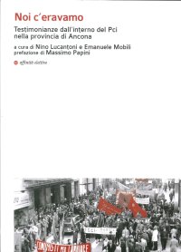 Immagine copertina libro Noi c'eravamo. Testimonianze dall'interno del Pci nella provincia di Ancona