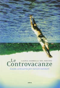 Immagine copertina libro Le controvacanze. Guida semiseria per turisti ostinati
