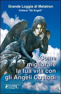 Immagine copertina libro Come migliorare la tua vita con gli angeli custodi